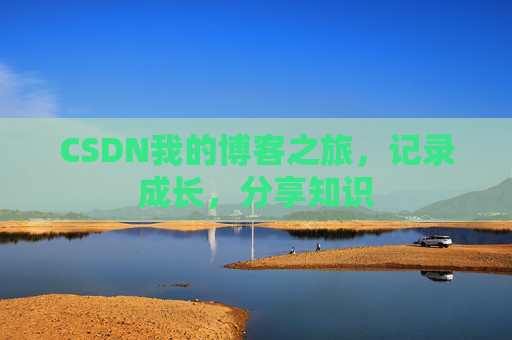 CSDN我的博客之旅，记录成长，分享知识